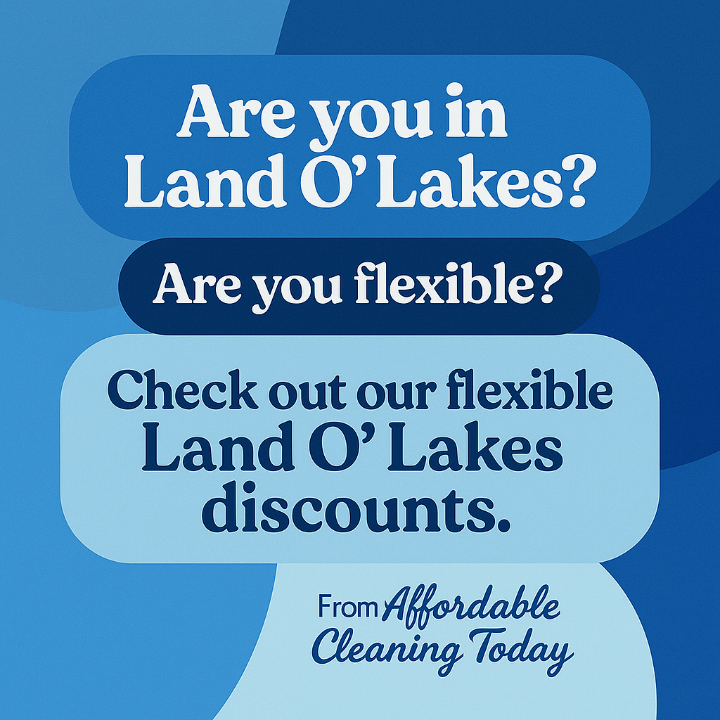 Are you in Land O' Lakes? Flexible Discounts – Affordable Cleaning Today